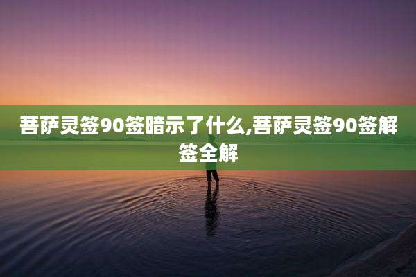 菩萨灵签90签暗示了什么,菩萨灵签90签解签全解