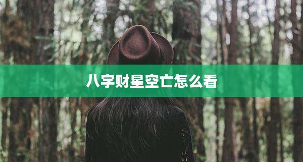 八字财星空亡怎么看