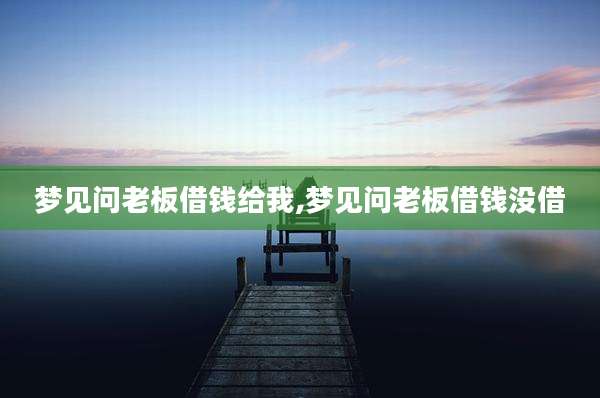 梦见问老板借钱给我,梦见问老板借钱没借