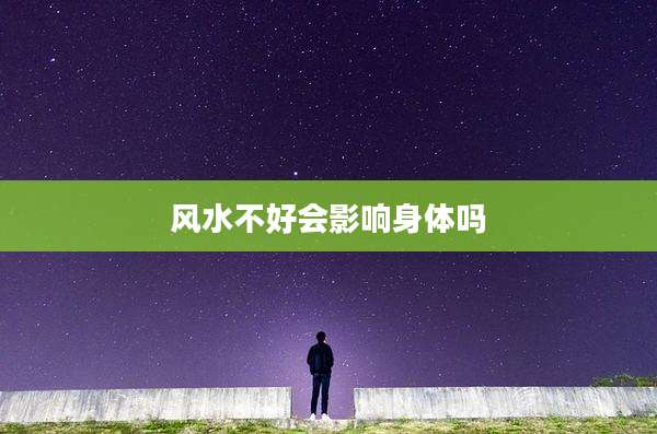 风水不好会影响身体吗