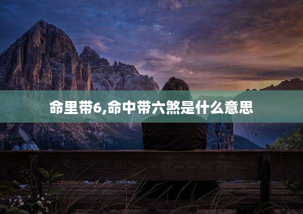 命里带6,命中带六煞是什么意思