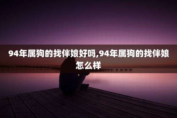 94年属狗的找伴娘好吗,94年属狗的找伴娘怎么样