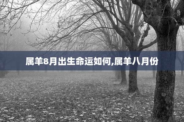 属羊8月出生命运如何,属羊八月份