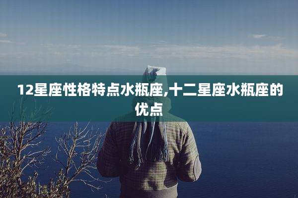 12星座性格特点水瓶座,十二星座水瓶座的优点