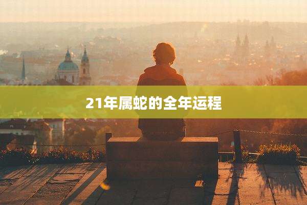 21年属蛇的全年运程