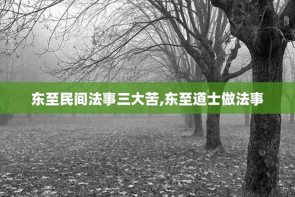 东至民间法事三大苦,东至道士做法事