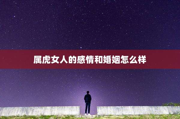属虎女人的感情和婚姻怎么样