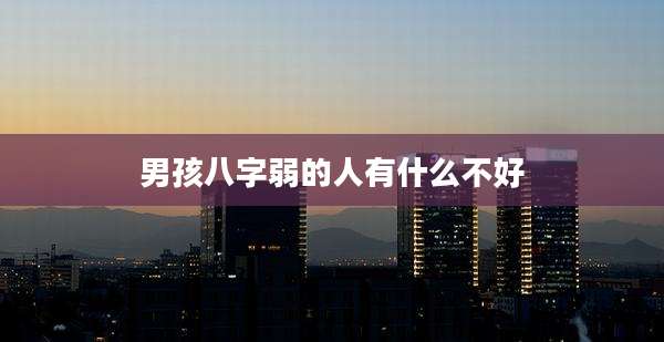 男孩八字弱的人有什么不好