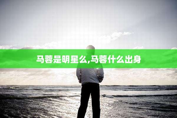 马蓉是明星么,马蓉什么出身