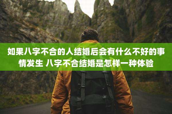 如果八字不合的人结婚后会有什么不好的事情发生 八字不合结婚是怎样一种体验