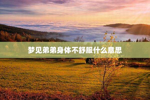 梦见弟弟身体不舒服什么意思