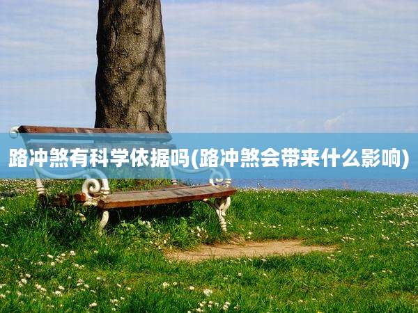 路冲煞有科学依据吗(路冲煞会带来什么影响)