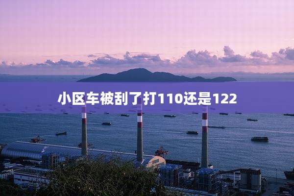 小区车被刮了打110还是122