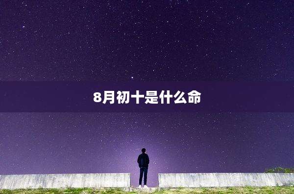 8月初十是什么命