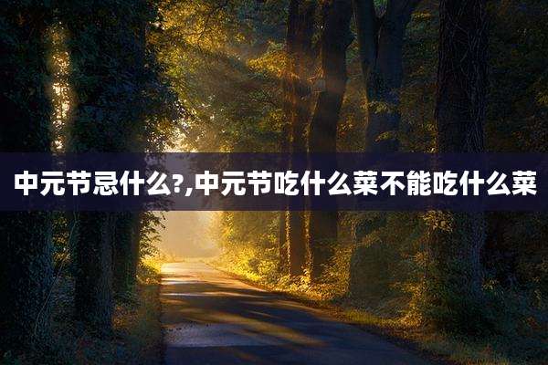 中元节忌什么?,中元节吃什么菜不能吃什么菜