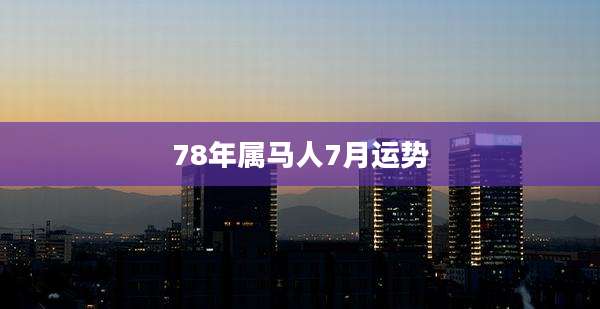 78年属马人7月运势
