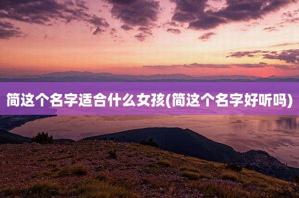 简这个名字适合什么女孩(简这个名字好听吗)
