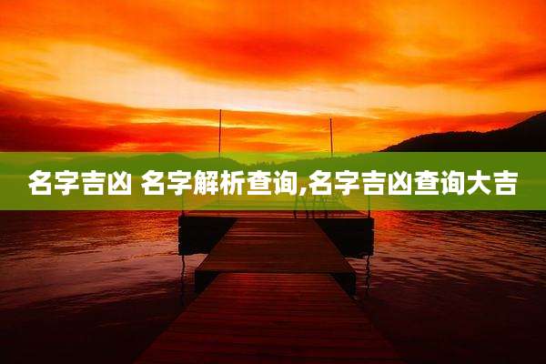 名字吉凶 名字解析查询,名字吉凶查询大吉