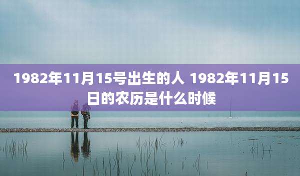 1982年11月15号出生的人 1982年11月15日的农历是什么时候