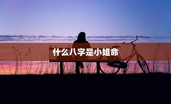 什么八字是小姐命