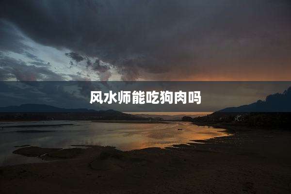 风水师能吃狗肉吗