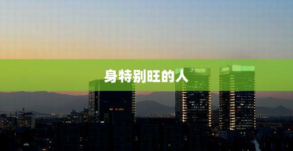 身特别旺的人