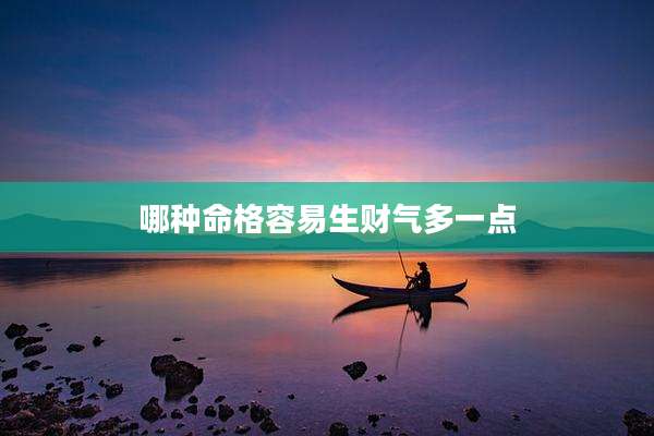 哪种命格容易生财气多一点