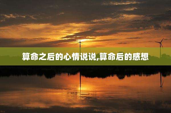 算命之后的心情说说,算命后的感想