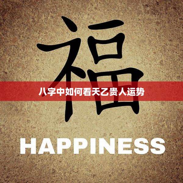 八字中如何看天乙贵人运势