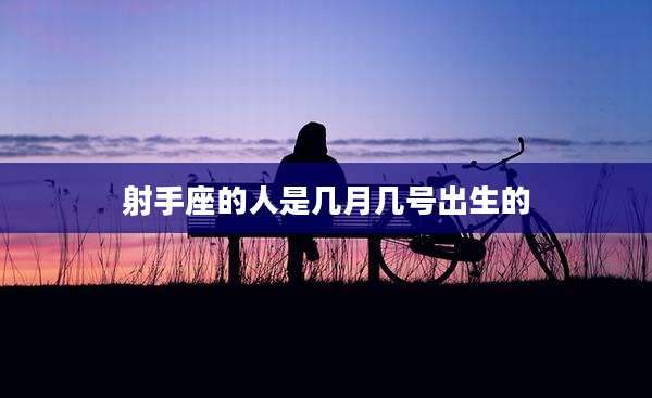 射手座的人是几月几号出生的