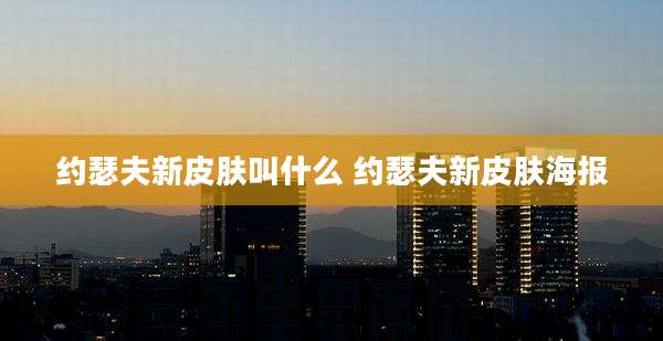 约瑟夫新皮肤叫什么 约瑟夫新皮肤海报