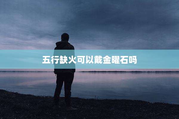 五行缺火可以戴金曜石吗