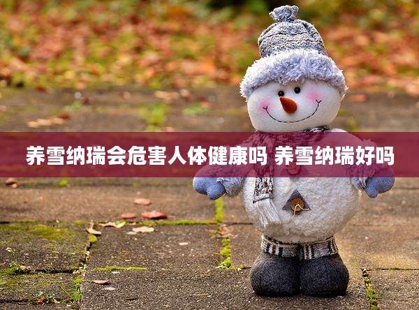 养雪纳瑞会危害人体健康吗 养雪纳瑞好吗