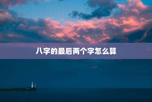 八字的最后两个字怎么算