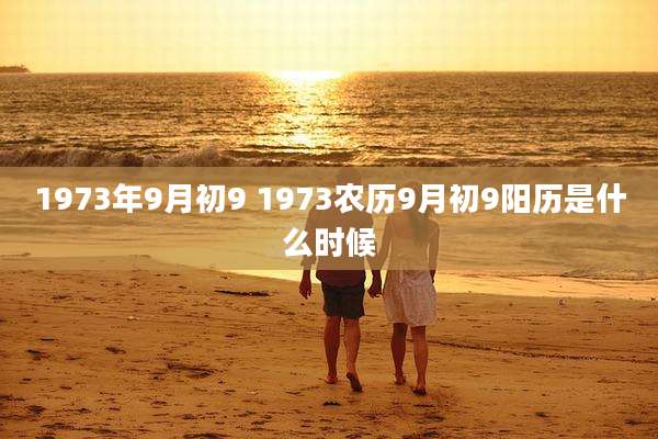 1973年9月初9 1973农历9月初9阳历是什么时候