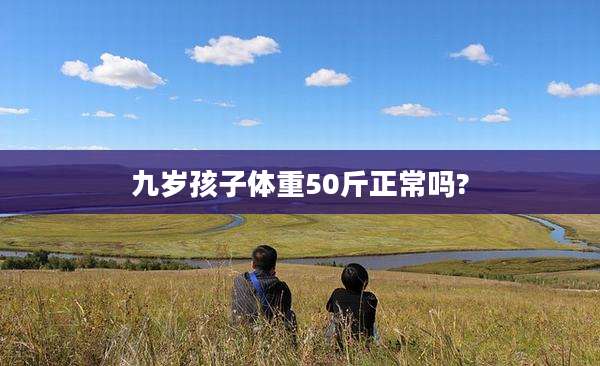 九岁孩子体重50斤正常吗?
