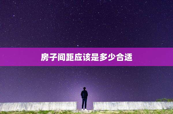 房子间距应该是多少合适
