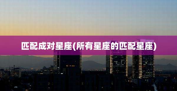 匹配成对星座(所有星座的匹配星座)