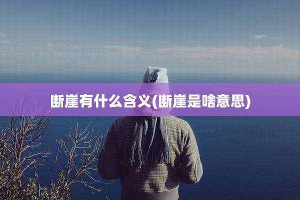 断崖有什么含义(断崖是啥意思)