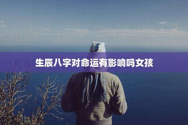生辰八字对命运有影响吗女孩