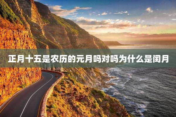 正月十五是农历的元月吗对吗为什么是闰月