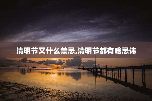 清明节又什么禁忌,清明节都有啥忌讳