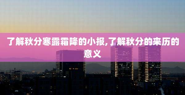 了解秋分寒露霜降的小报,了解秋分的来历的意义