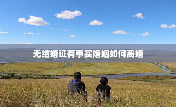 无结婚证有事实婚姻如何离婚