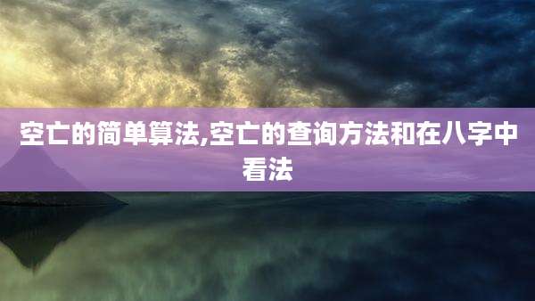 空亡的简单算法,空亡的查询方法和在八字中看法