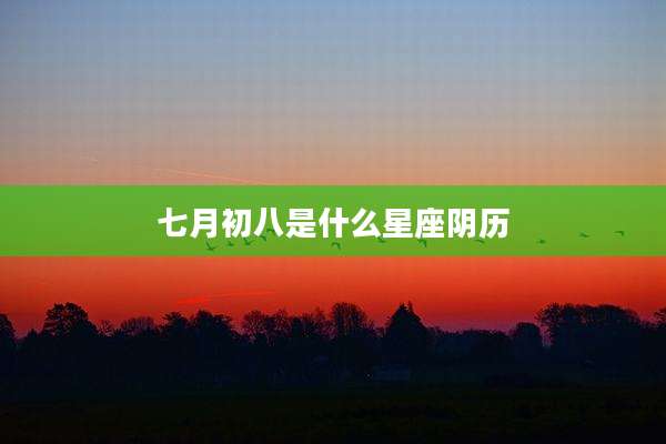 七月初八是什么星座阴历