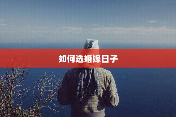 如何选婚嫁日子