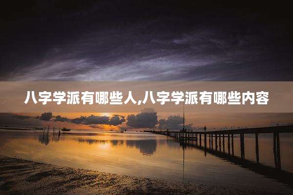 八字学派有哪些人,八字学派有哪些内容