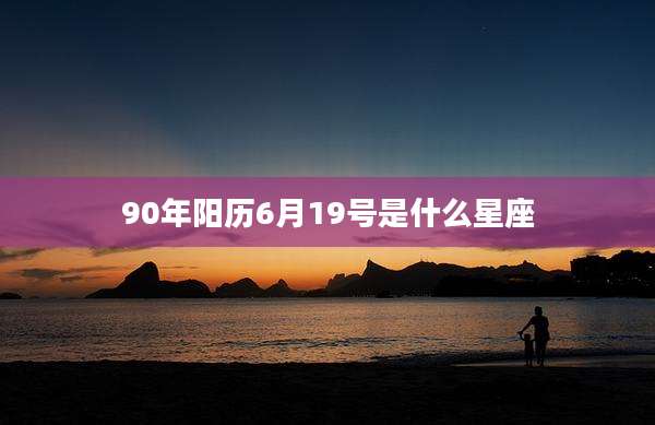 90年阳历6月19号是什么星座