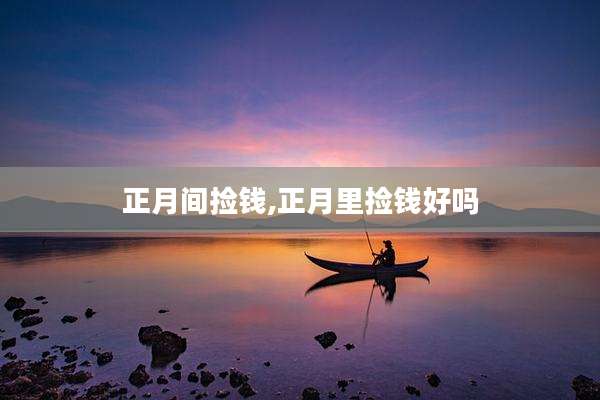 正月间捡钱,正月里捡钱好吗